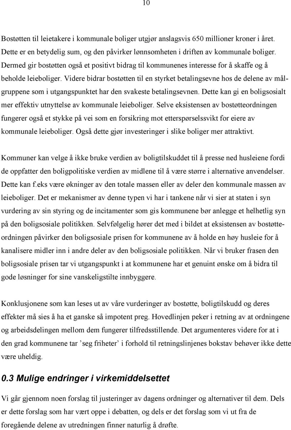 Videre bidrar bostøtten til en styrket betalingsevne hos de delene av målgruppene som i utgangspunktet har den svakeste betalingsevnen.