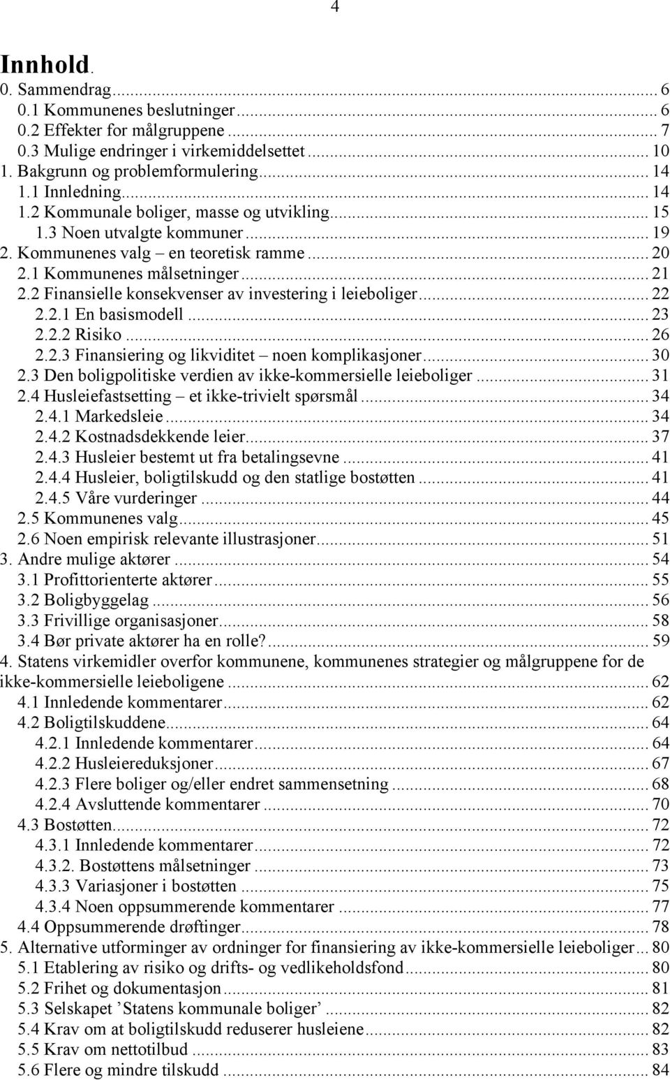 2 Finansielle konsekvenser av investering i leieboliger... 22 2.2.1 En basismodell... 23 2.2.2 Risiko... 26 2.2.3 Finansiering og likviditet noen komplikasjoner... 30 2.