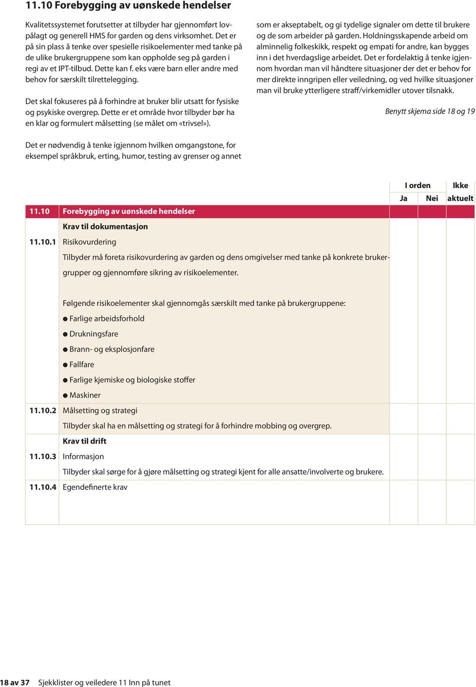 eks være barn eller andre med behov for særskilt tilrettelegging. Det skal fokuseres på å forhindre at bruker blir utsatt for fysiske og psykiske overgrep.