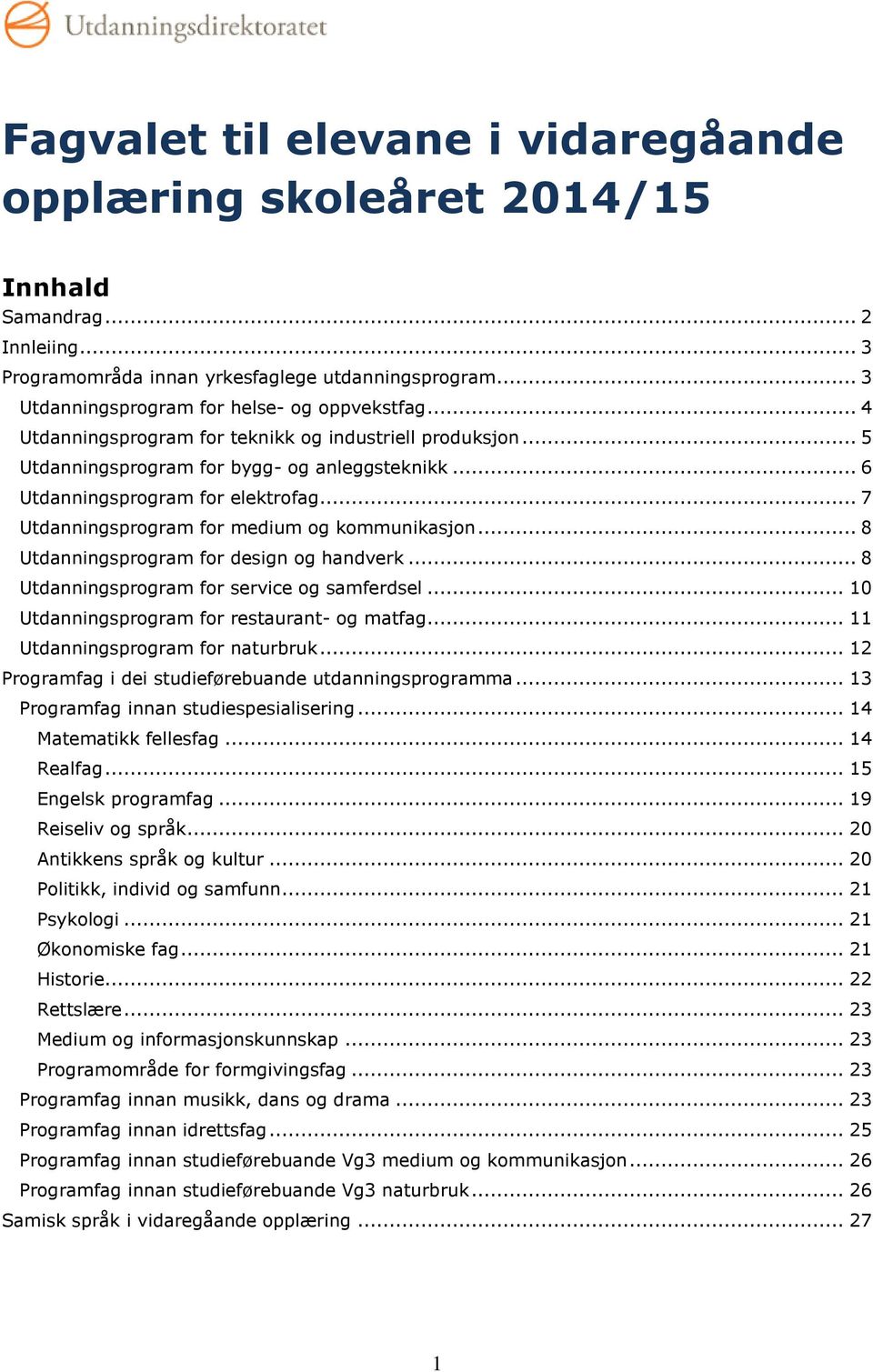 .. 8 Utdanningsprogram for design og handverk... 8 Utdanningsprogram for service og samferdsel... 10 Utdanningsprogram for restaurant- og matfag... 11 Utdanningsprogram for naturbruk.