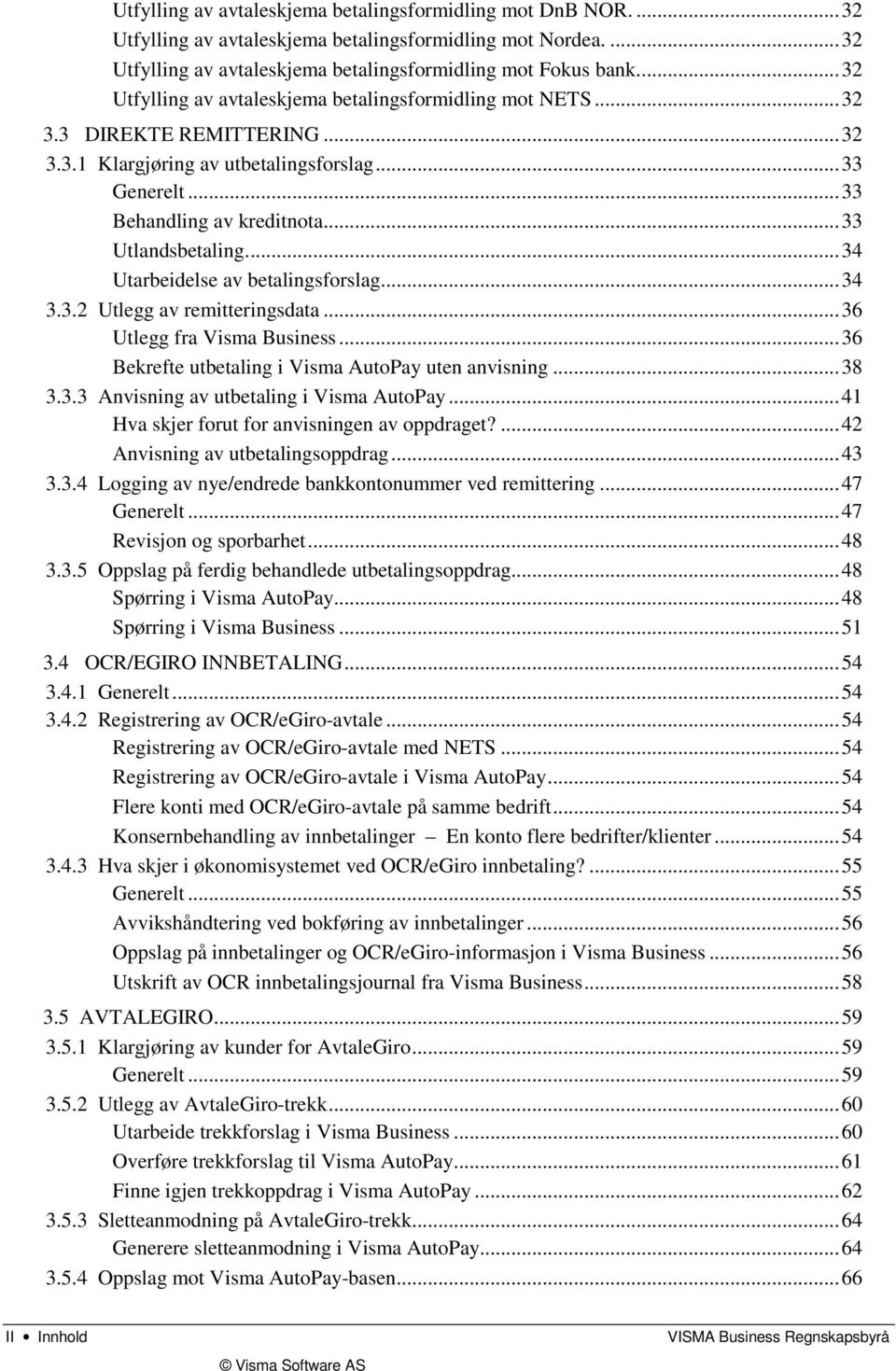 .. 33 Utlandsbetaling.... 34 Utarbeidelse av betalingsforslag... 34 3.3.2 Utlegg av remitteringsdata... 36 Utlegg fra Visma Business... 36 Bekrefte utbetaling i Visma AutoPay uten anvisning... 38 3.3.3 Anvisning av utbetaling i Visma AutoPay.