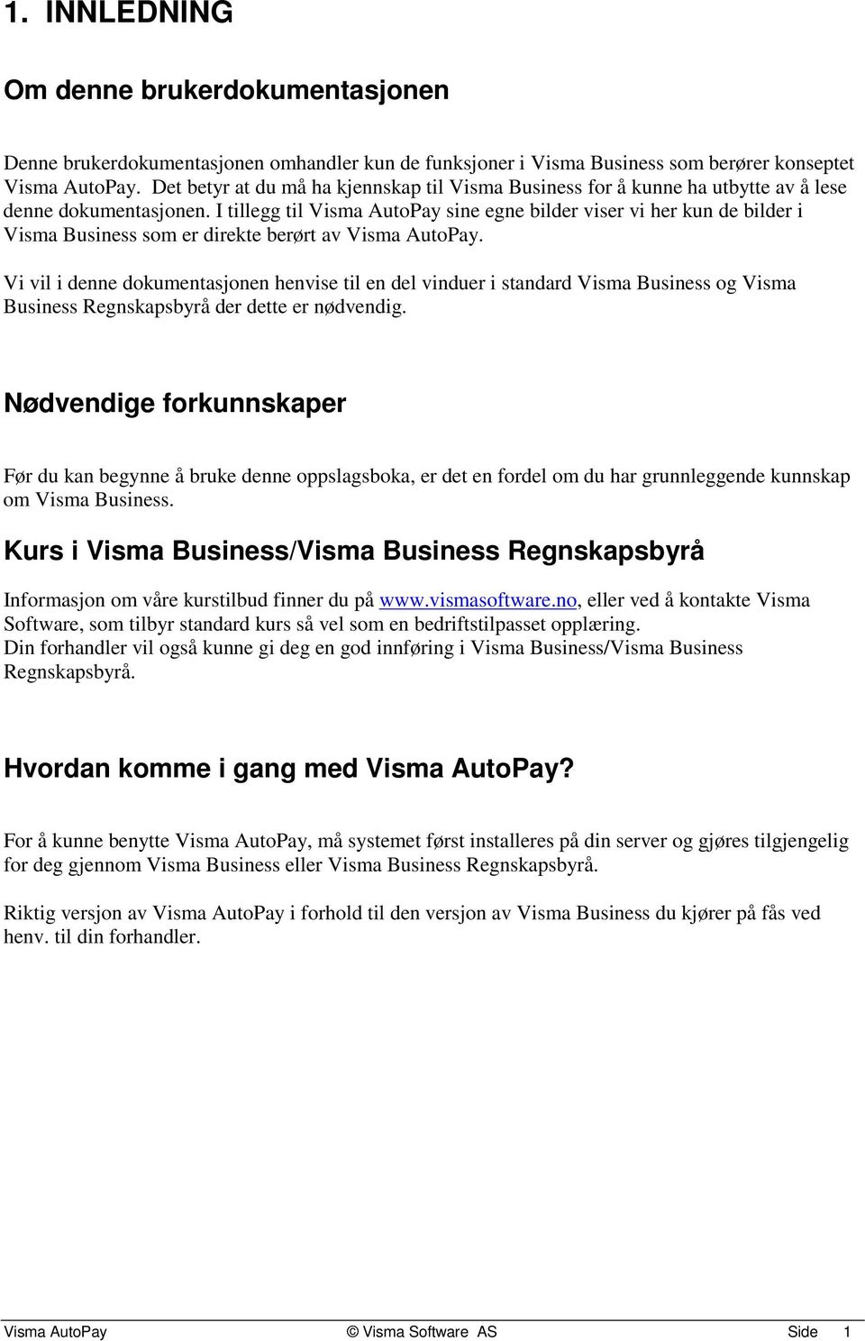 I tillegg til Visma AutoPay sine egne bilder viser vi her kun de bilder i Visma Business som er direkte berørt av Visma AutoPay.