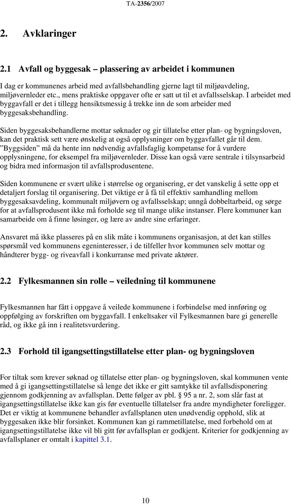 Siden byggesaksbehandlerne mottar søknader og gir tillatelse etter plan- og bygningsloven, kan det praktisk sett være ønskelig at også opplysninger om byggavfallet går til dem.