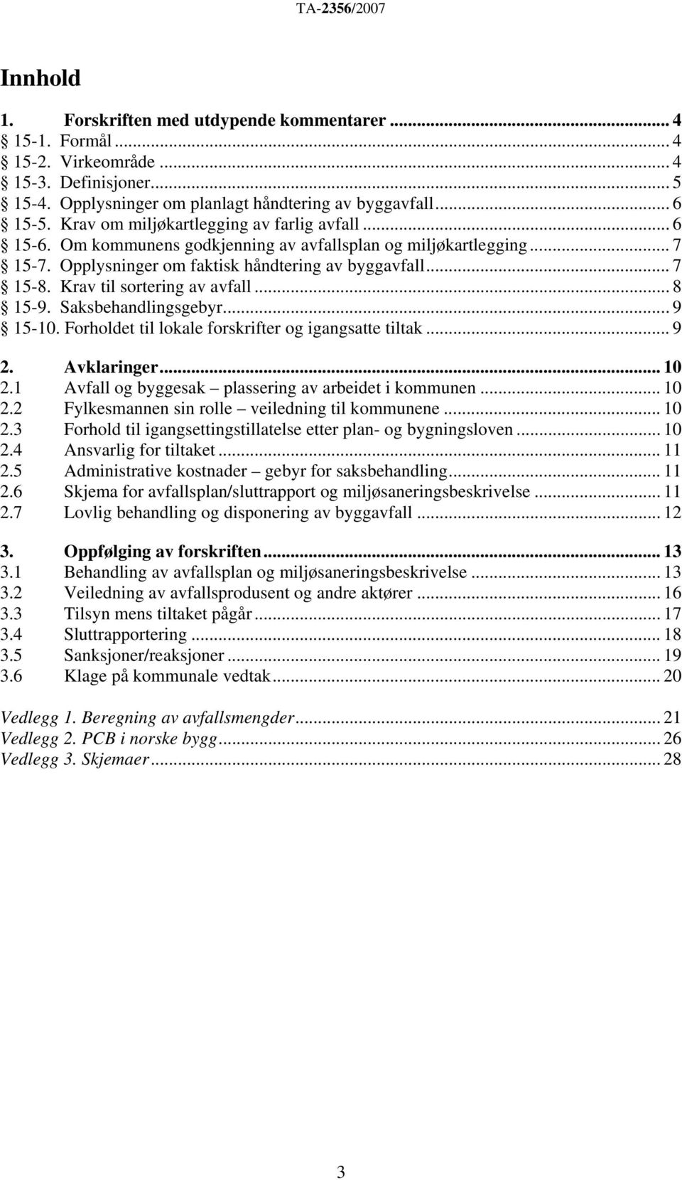 Krav til sortering av avfall... 8 15-9. Saksbehandlingsgebyr...9 15-10. Forholdet til lokale forskrifter og igangsatte tiltak... 9 2. Avklaringer... 10 2.