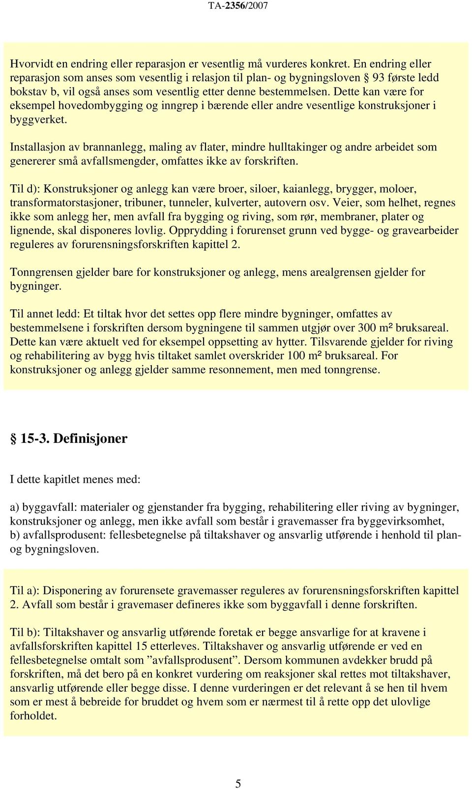 Dette kan være for eksempel hovedombygging og inngrep i bærende eller andre vesentlige konstruksjoner i byggverket.