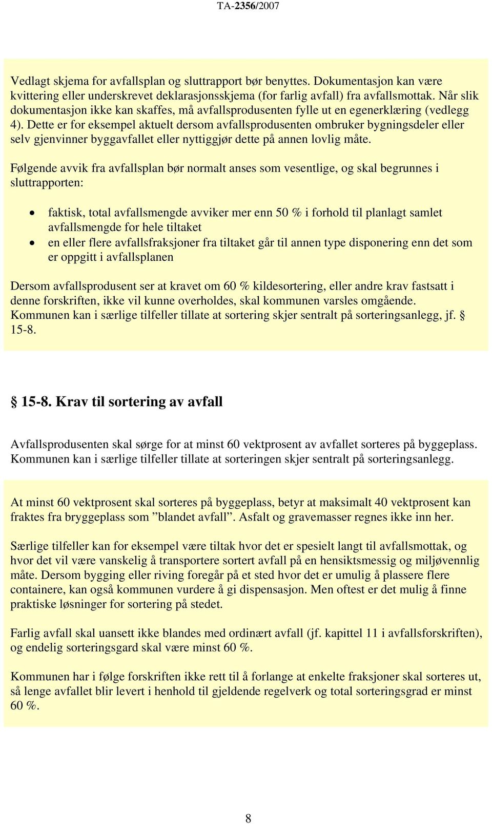 Dette er for eksempel aktuelt dersom avfallsprodusenten ombruker bygningsdeler eller selv gjenvinner byggavfallet eller nyttiggjør dette på annen lovlig måte.