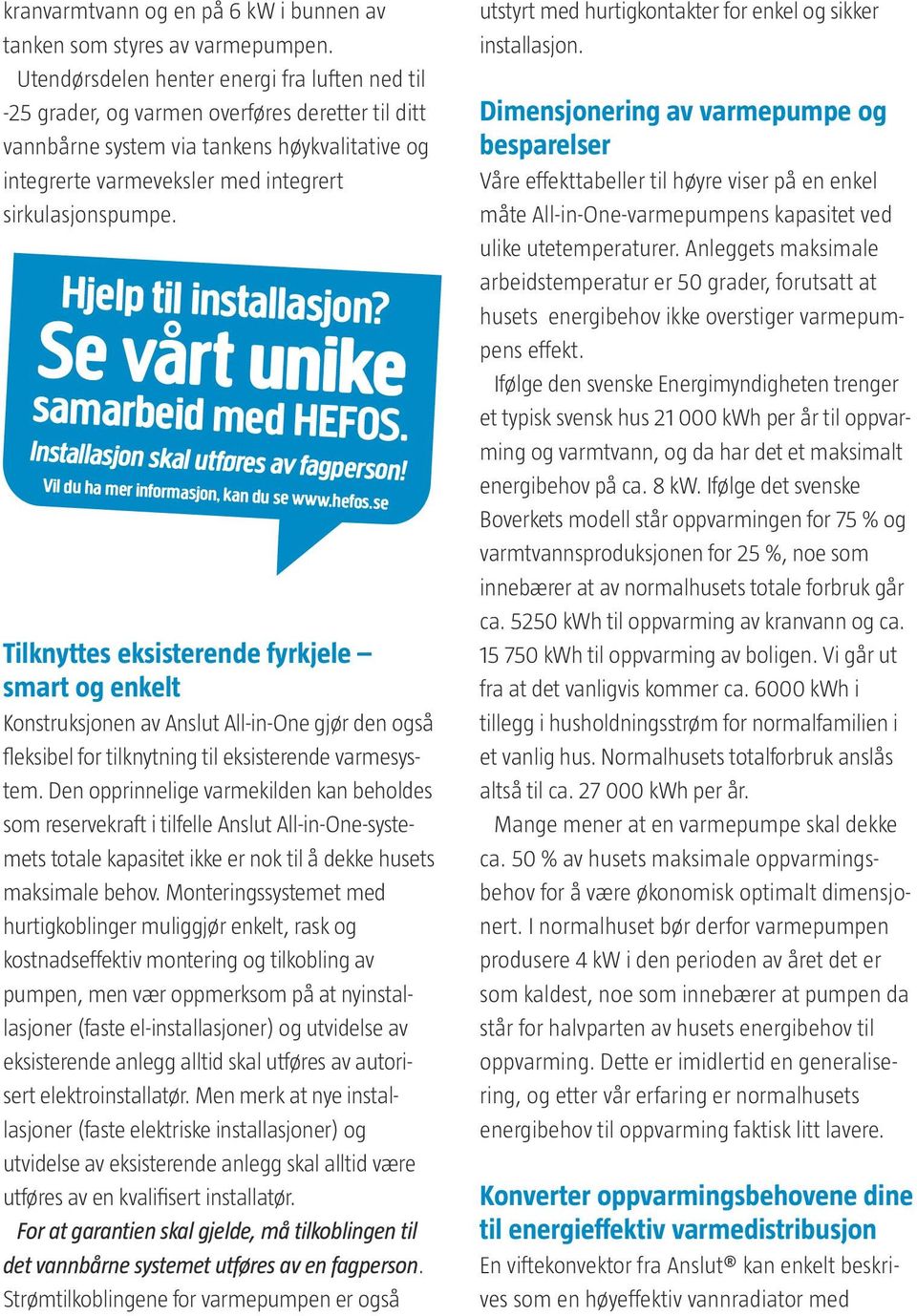 Hjelp til installasjon? Se vårt unike samarbeid med HEFOS. Installasjon skal utføres av fagperson! Vil du ha mer informasjon, kan du se www.hefos.