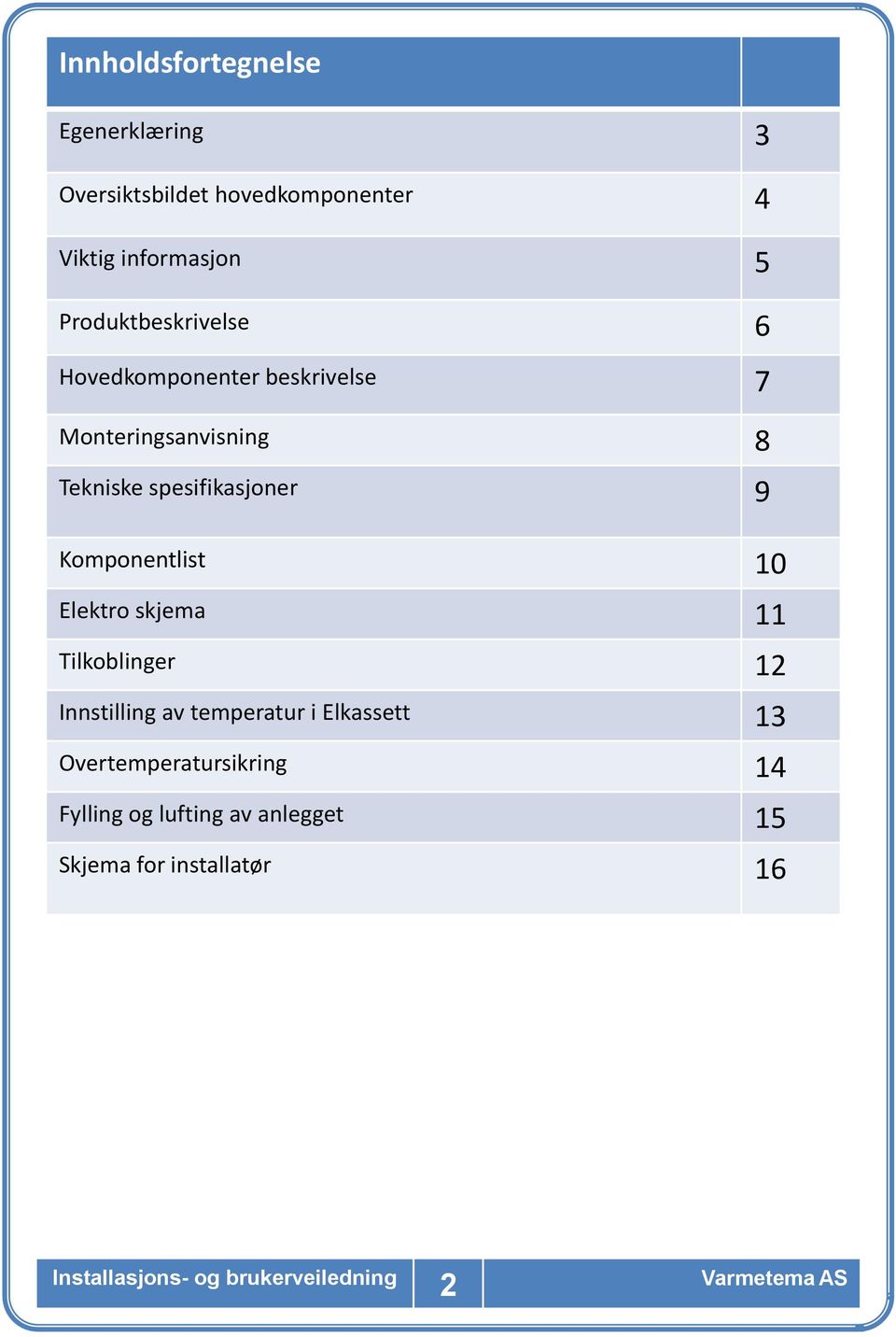 spesifikasjoner 9 Komponentlist 10 Elektro skjema 11 Tilkoblinger 12 Innstilling av