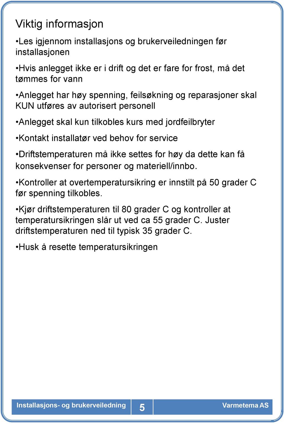 Driftstemperaturen må ikke settes for høy da dette kan få konsekvenser for personer og materiell/innbo.