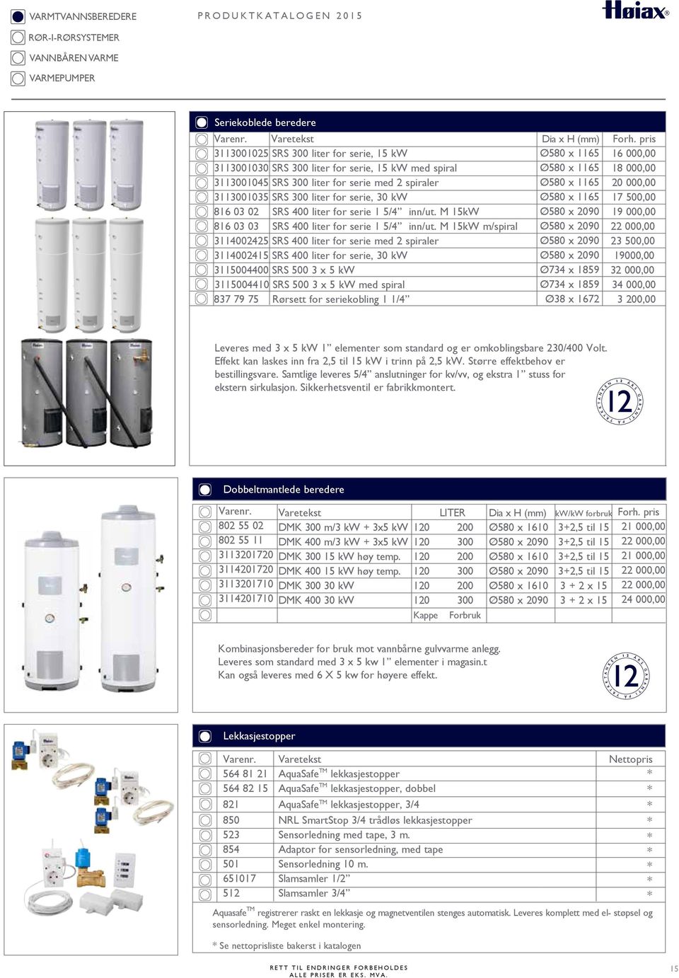 inn/ut. M 15kW Ø580 x 2090 19 000,00 816 03 03 SRS 400 liter for serie 1 5/4 inn/ut. M 15kW m/spiral, Ø580. x 2090 22 000,00 3114002425 SRS 400 liter for serie med 2 spiraler,.