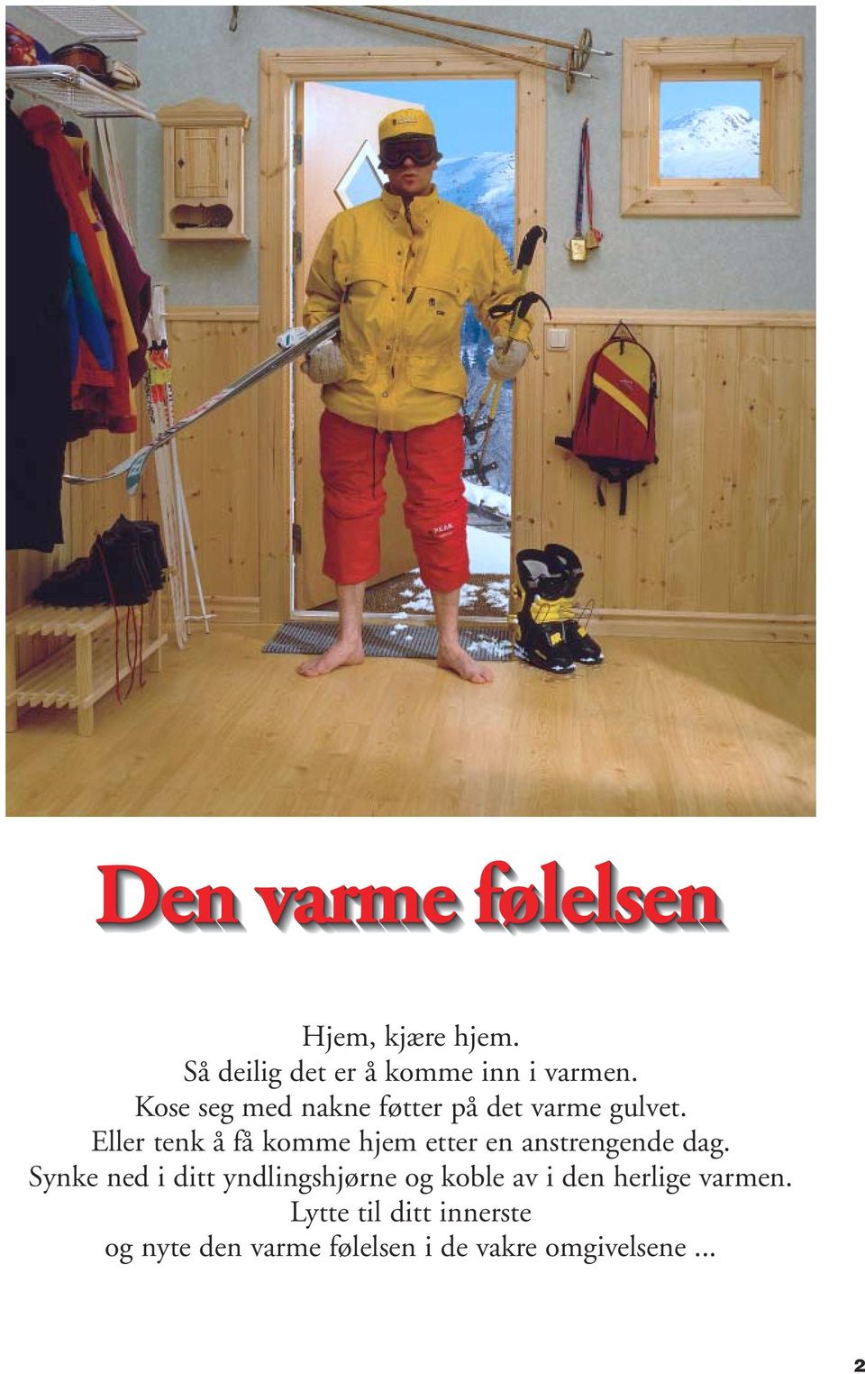 Eller tenk å få komme hjem etter en anstrengende dag.