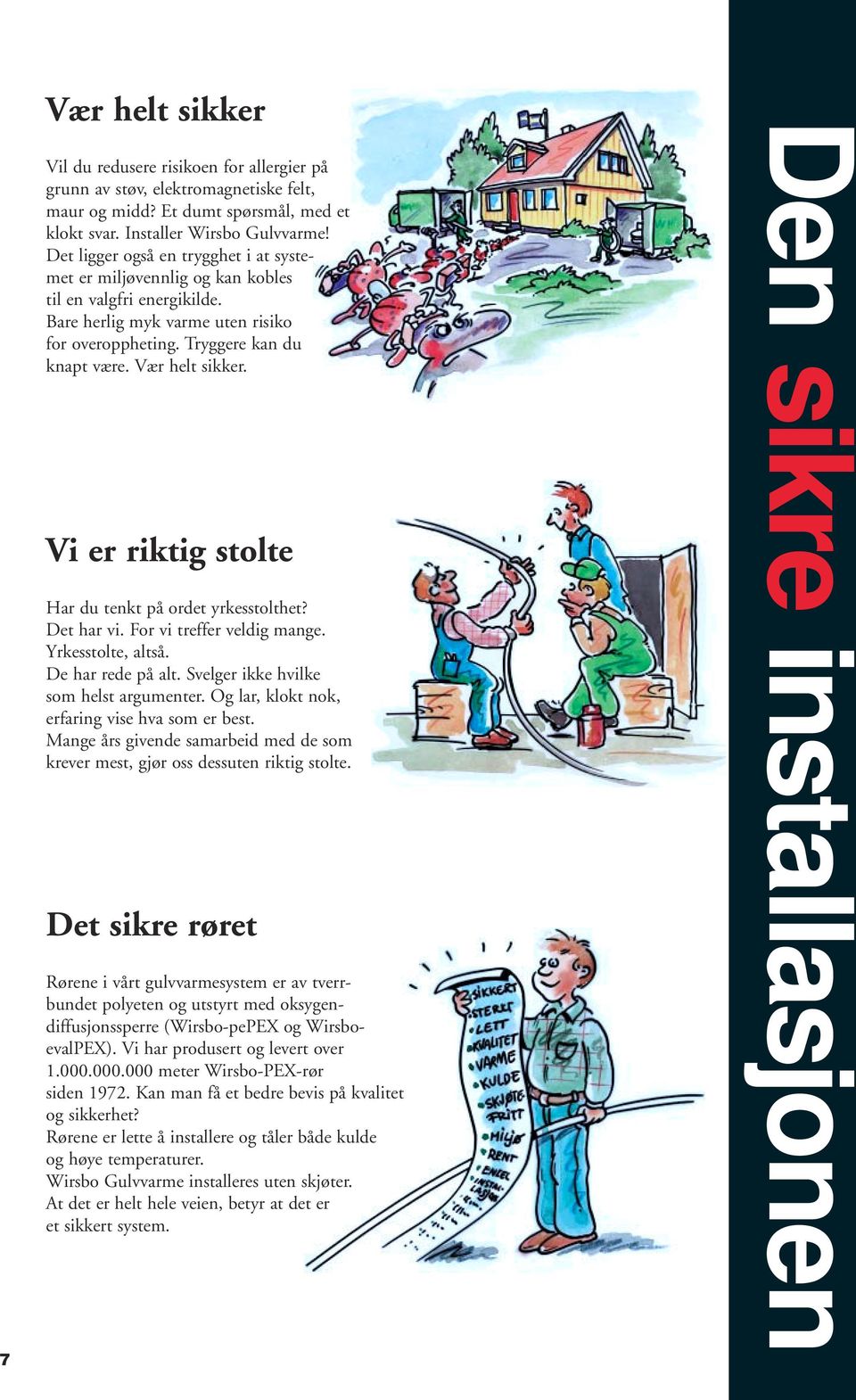 Vi er riktig stolte Har du tenkt på ordet yrkesstolthet? Det har vi. For vi treffer veldig mange. Yrkesstolte, altså. De har rede på alt. Svelger ikke hvilke som helst argumenter.