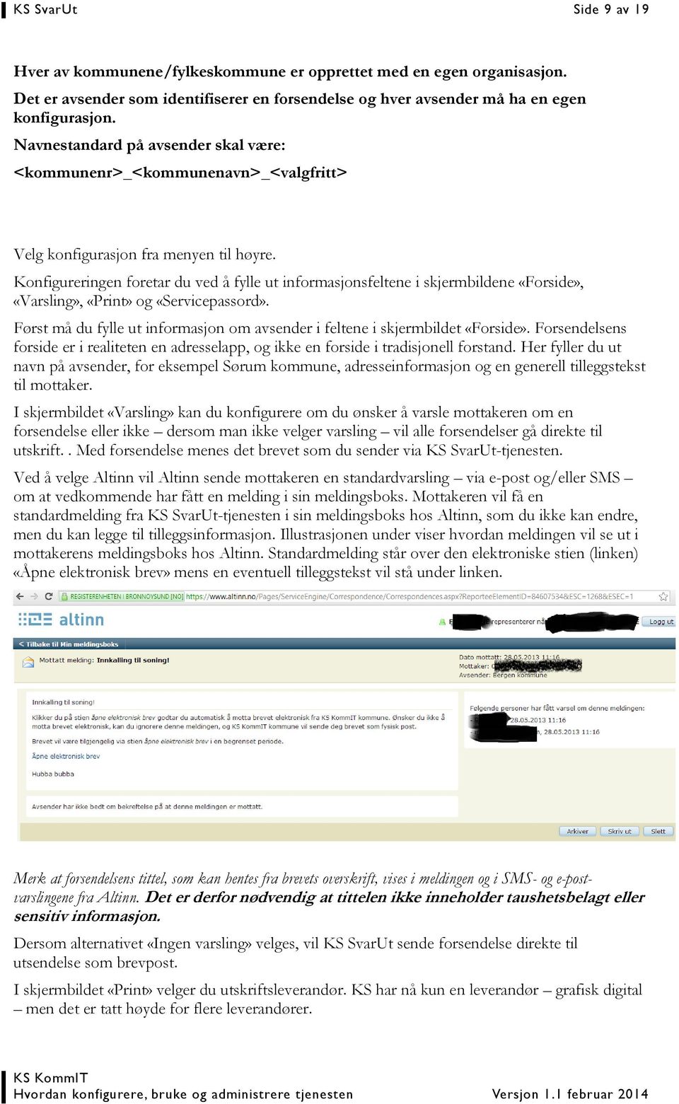 Konfigureringen foretar du ved å fylle ut informasjonsfeltene i skjermbildene «Forside», «Varsling», «Print» og «Servicepassord».