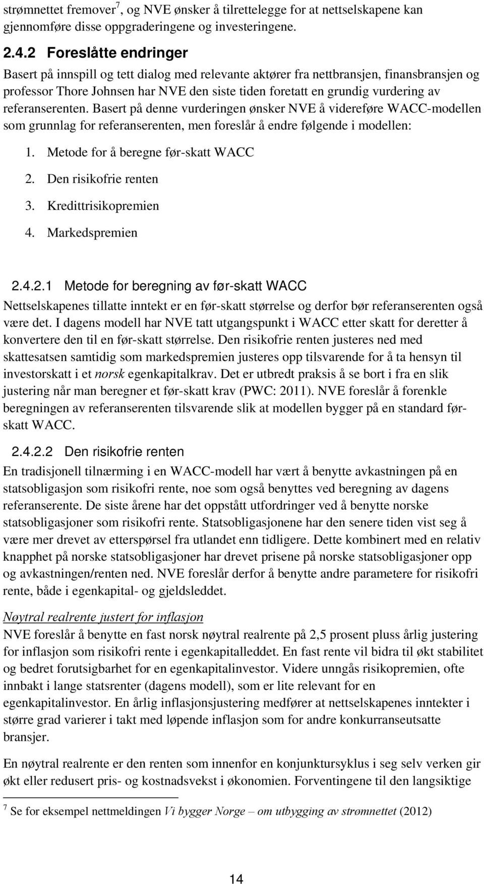 referanserenten. Basert på denne vurderingen ønsker NVE å videreføre WACC-modellen som grunnlag for referanserenten, men foreslår å endre følgende i modellen: 1. Metode for å beregne før-skatt WACC 2.