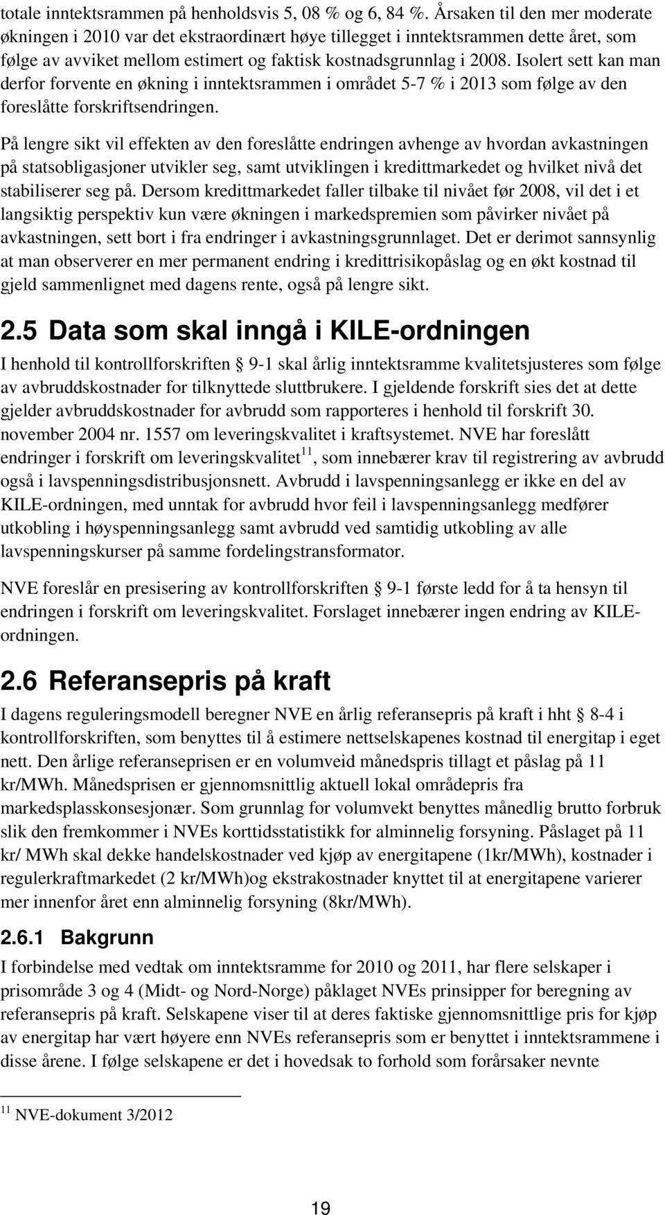 Isolert sett kan man derfor forvente en økning i inntektsrammen i området 5-7 % i 2013 som følge av den foreslåtte forskriftsendringen.