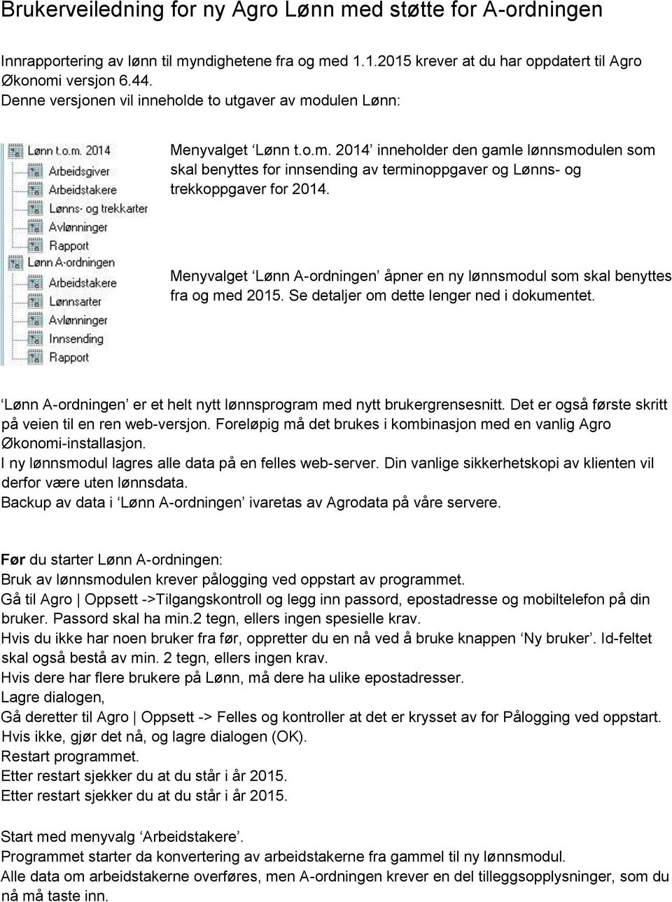 Menyvalget Lønn A-ordningen åpner en ny lønnsmodul som skal benyttes fra og med 2015. Se detaljer om dette lenger ned i dokumentet.