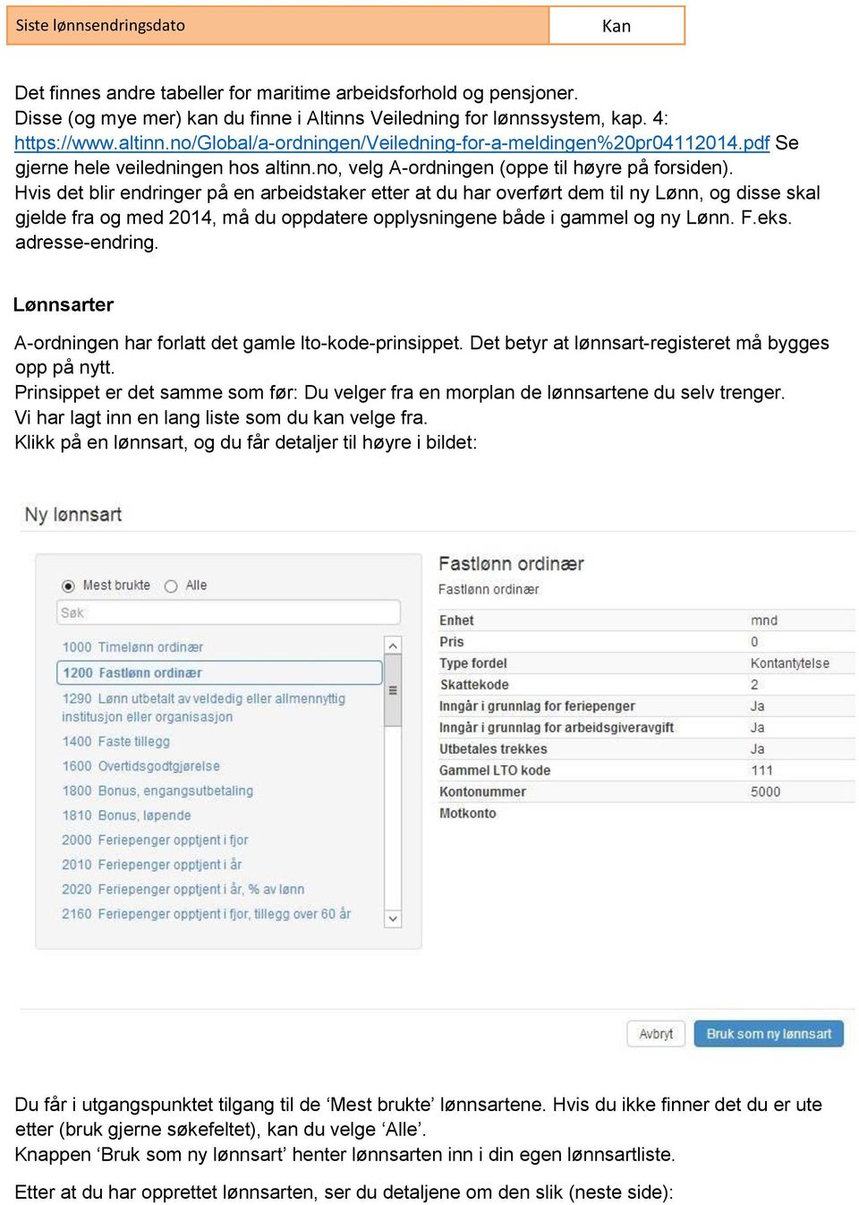 Hvis det blir endringer på en arbeidstaker etter at du har overført dem til ny Lønn, og disse skal gjelde fra og med 2014, må du oppdatere opplysningene både i gammel og ny Lønn. F.eks.