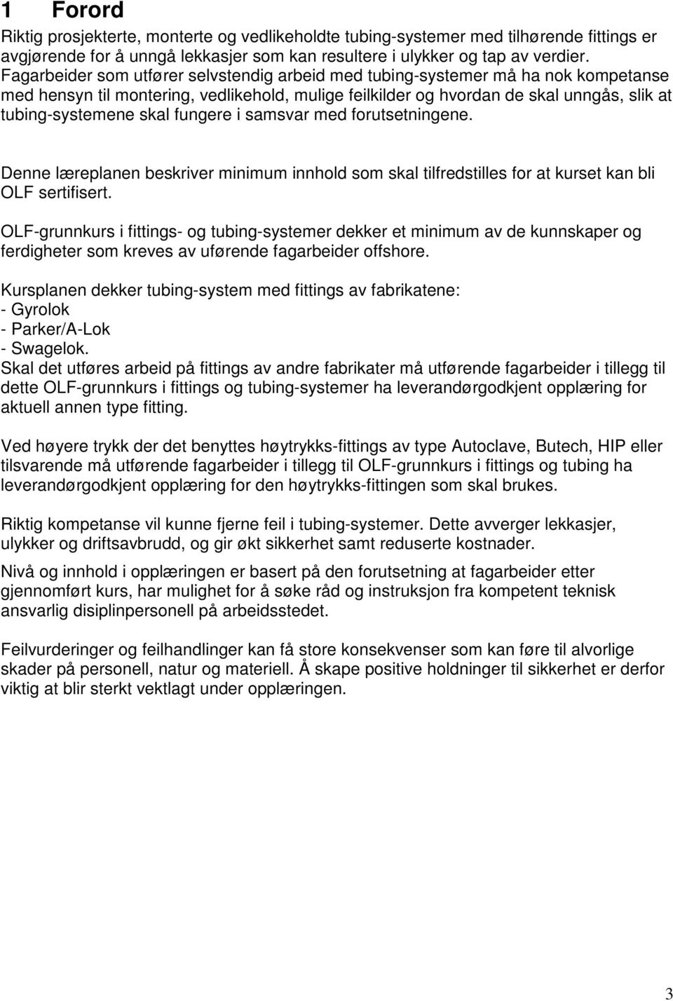 fungere i samsvar med forutsetningene. Denne læreplanen beskriver minimum innhold som skal tilfredstilles for at kurset kan bli OLF sertifisert.