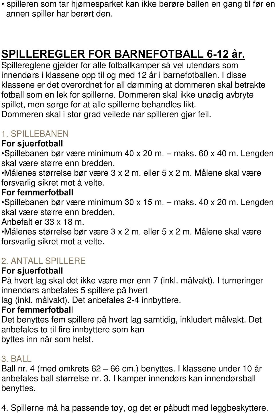 I disse klassene er det overordnet for all dømming at dommeren skal betrakte fotball som en lek for spillerne.