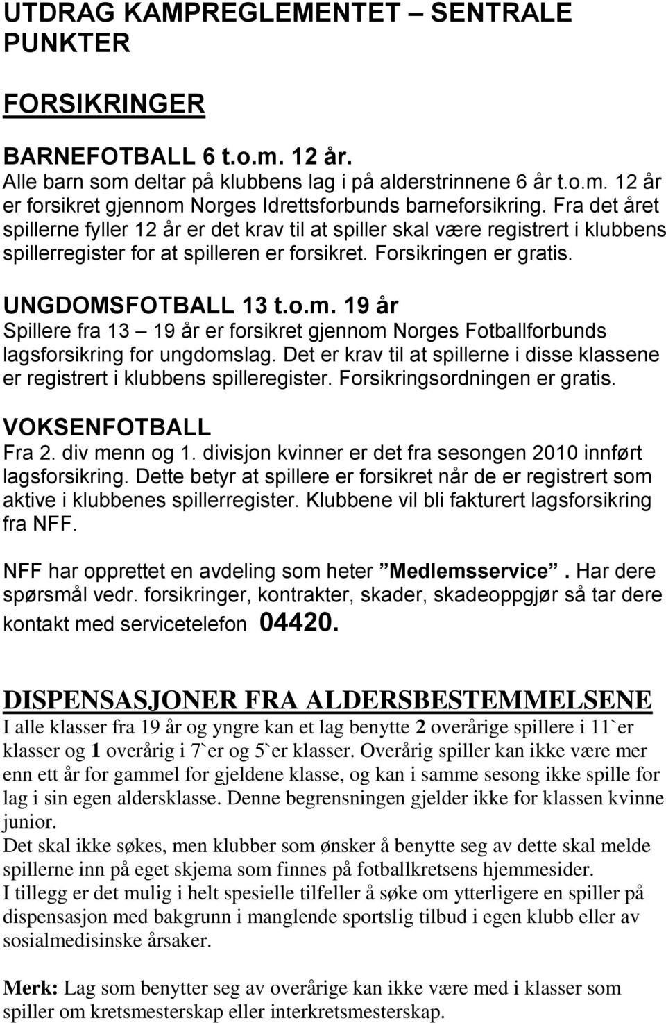 19 år Spillere fra 13 19 år er forsikret gjennom Norges Fotballforbunds lagsforsikring for ungdomslag. Det er krav til at spillerne i disse klassene er registrert i klubbens spilleregister.
