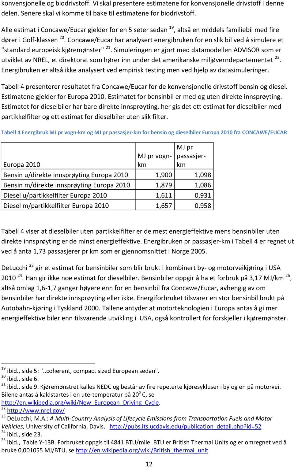 Concawe/Eucar har analysert energibruken for en slik bil ved å simulere et "standard europeisk kjøremønster" 21.