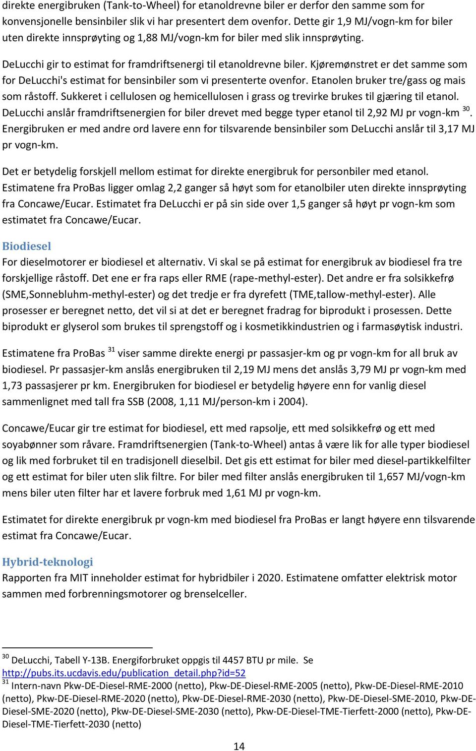 Kjøremønstret er det samme som for DeLucchi's estimat for bensinbiler som vi presenterte ovenfor. en bruker tre/gass og mais som råstoff.