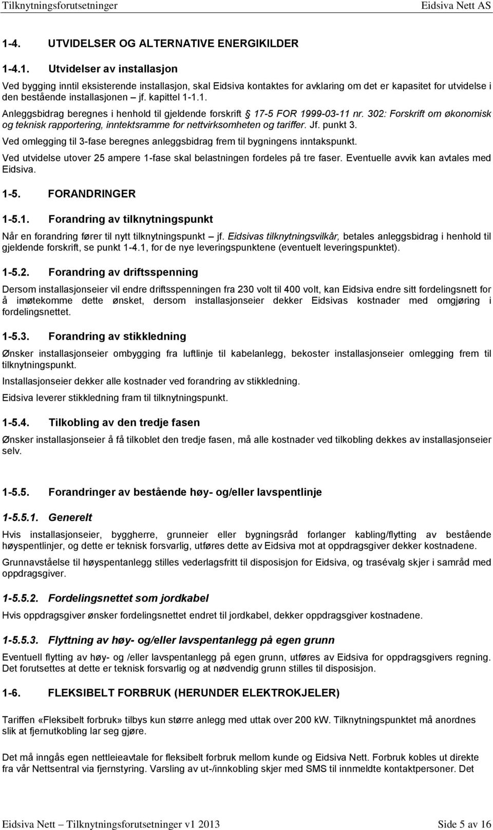 Jf. punkt 3. Ved omlegging til 3-fase beregnes anleggsbidrag frem til bygningens inntakspunkt. Ved utvidelse utover 25 ampere 1-fase skal belastningen fordeles på tre faser.