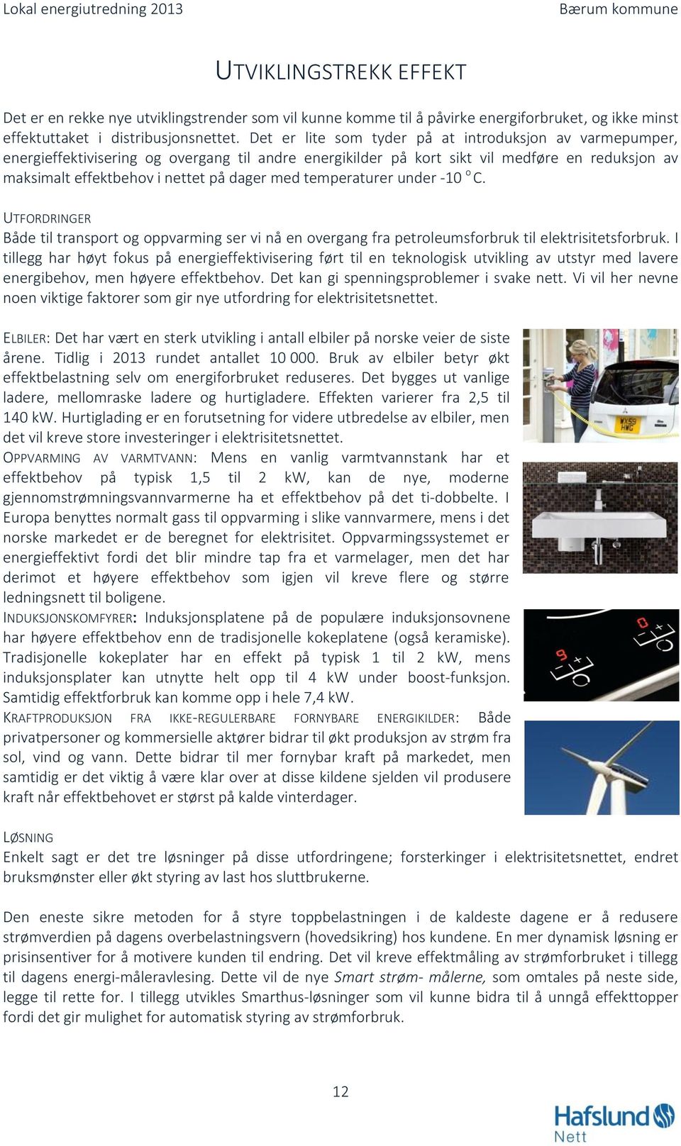 temperaturer under -10 o C. UTFORDRINGER Både til transport og oppvarming ser vi nå en overgang fra petroleumsforbruk til elektrisitetsforbruk.