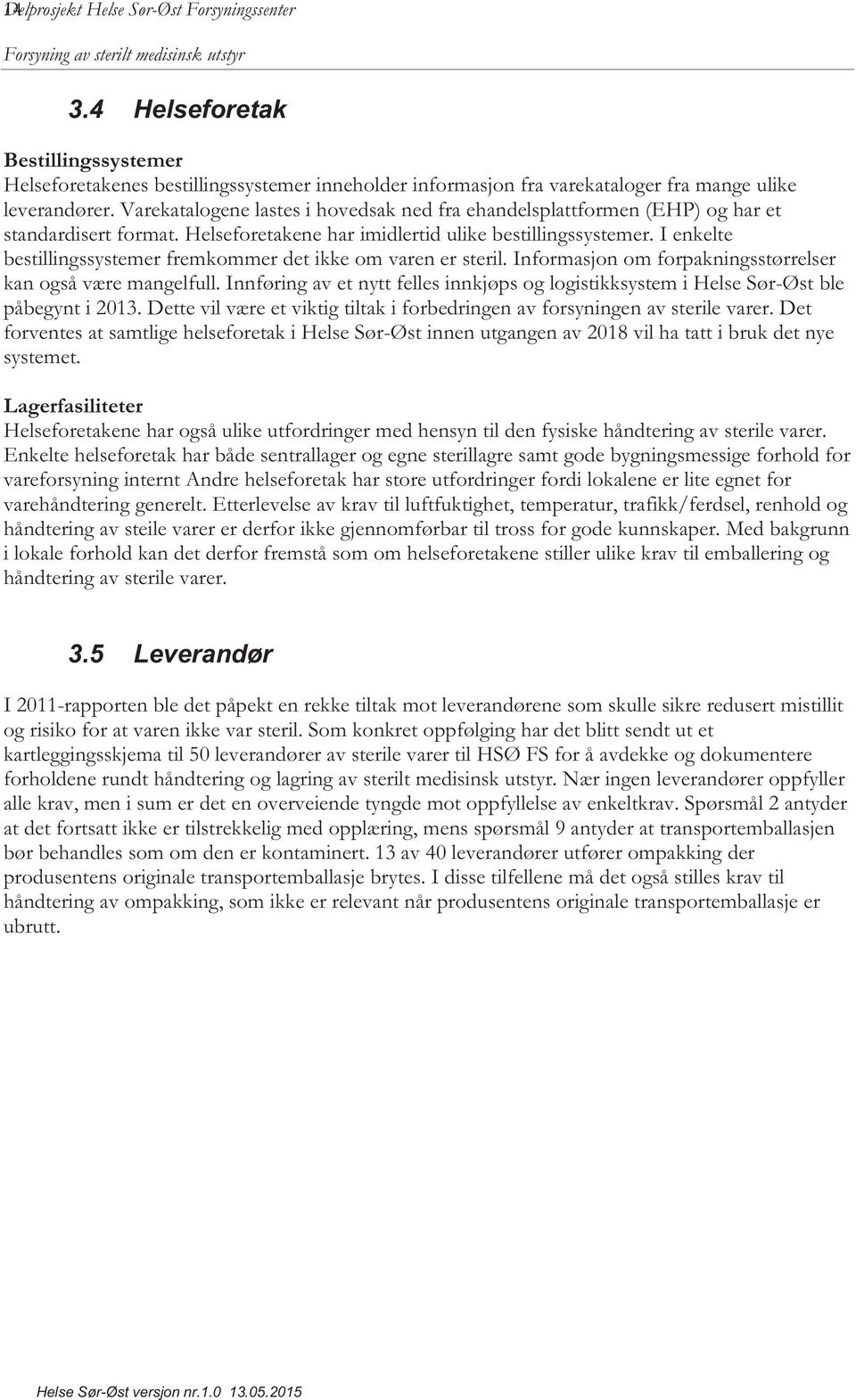 Varekatalogene lastes i hovedsak ned fra ehandelsplattformen (EHP) og har et standardisert format. Helseforetakene har imidlertid ulike bestillingssystemer.