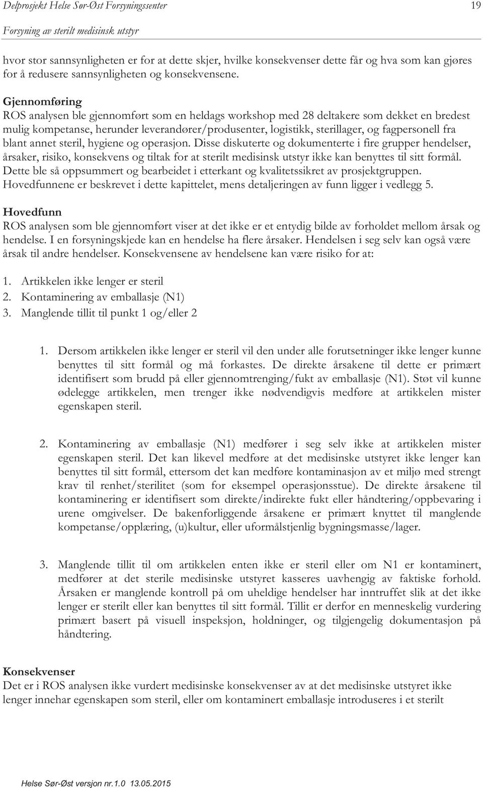 Gjennomføring ROS analysen ble gjennomført som en heldags workshop med 28 deltakere som dekket en bredest mulig kompetanse, herunder leverandører/produsenter, logistikk, sterillager, og fagpersonell