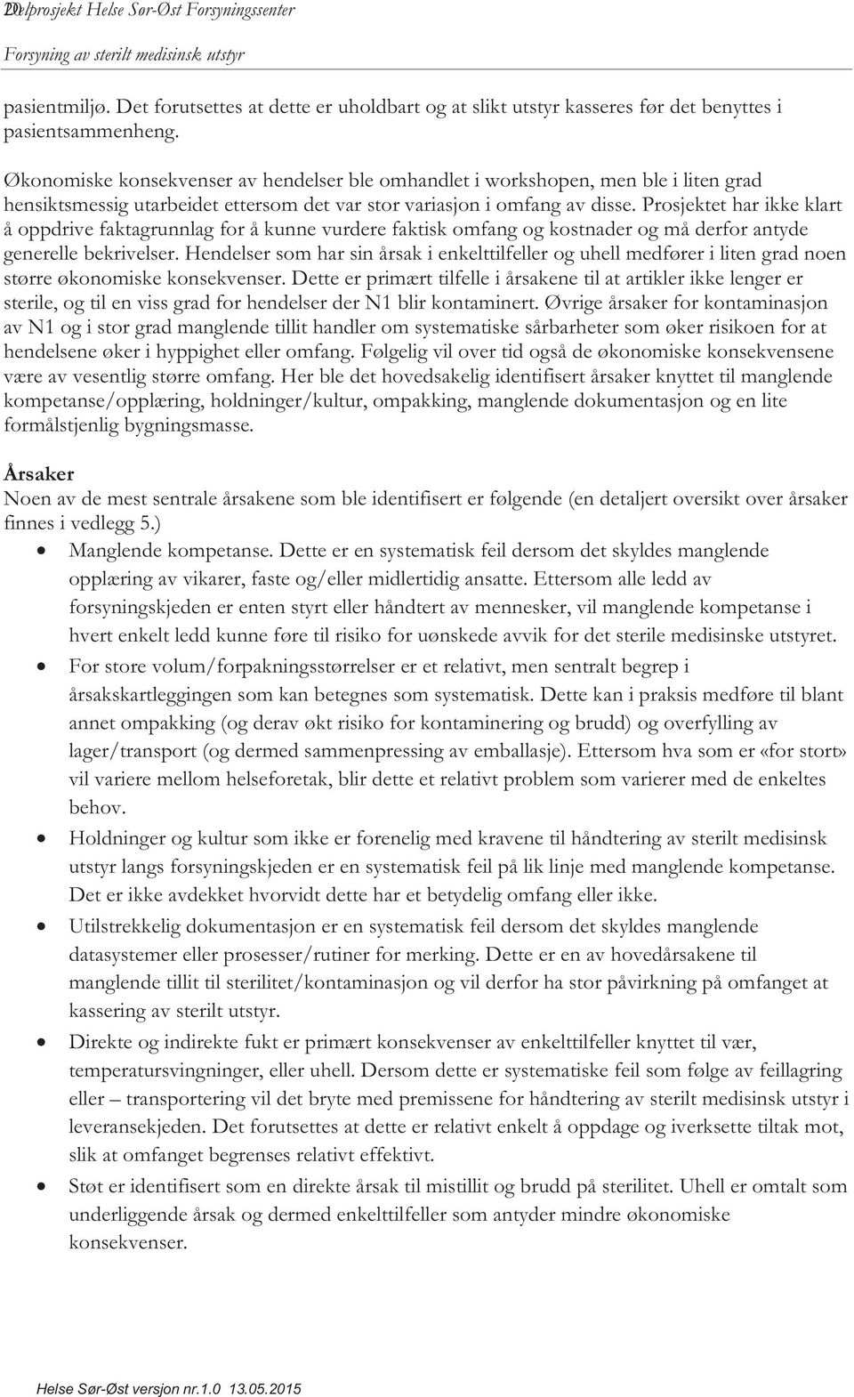 Økonomiske konsekvenser av hendelser ble omhandlet i workshopen, men ble i liten grad hensiktsmessig utarbeidet ettersom det var stor variasjon i omfang av disse.