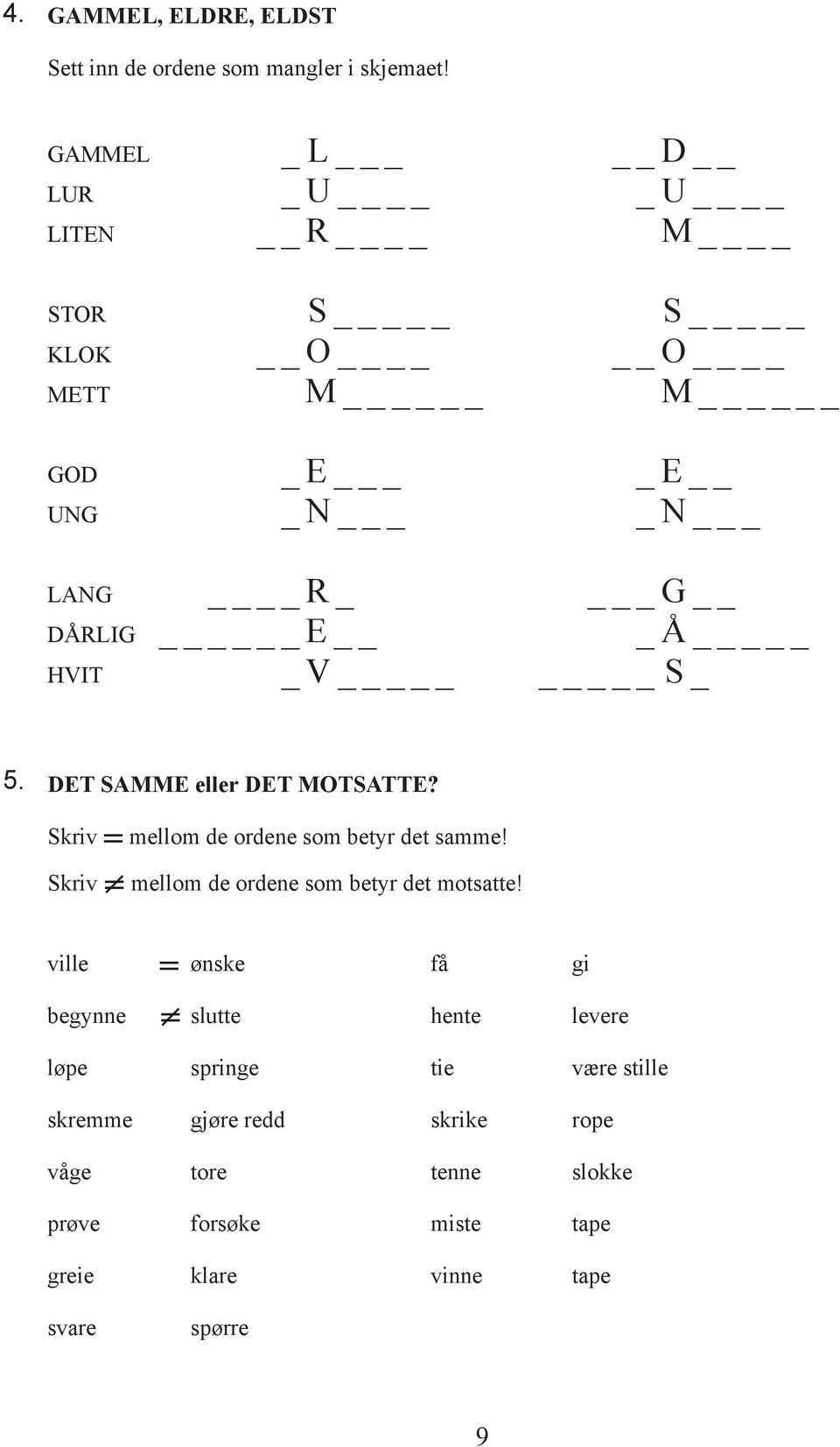 DET SAMME eller DET MOTSATTE? Skriv = mellom de ordene som betyr det samme! Skriv = mellom de ordene som betyr det motsatte!