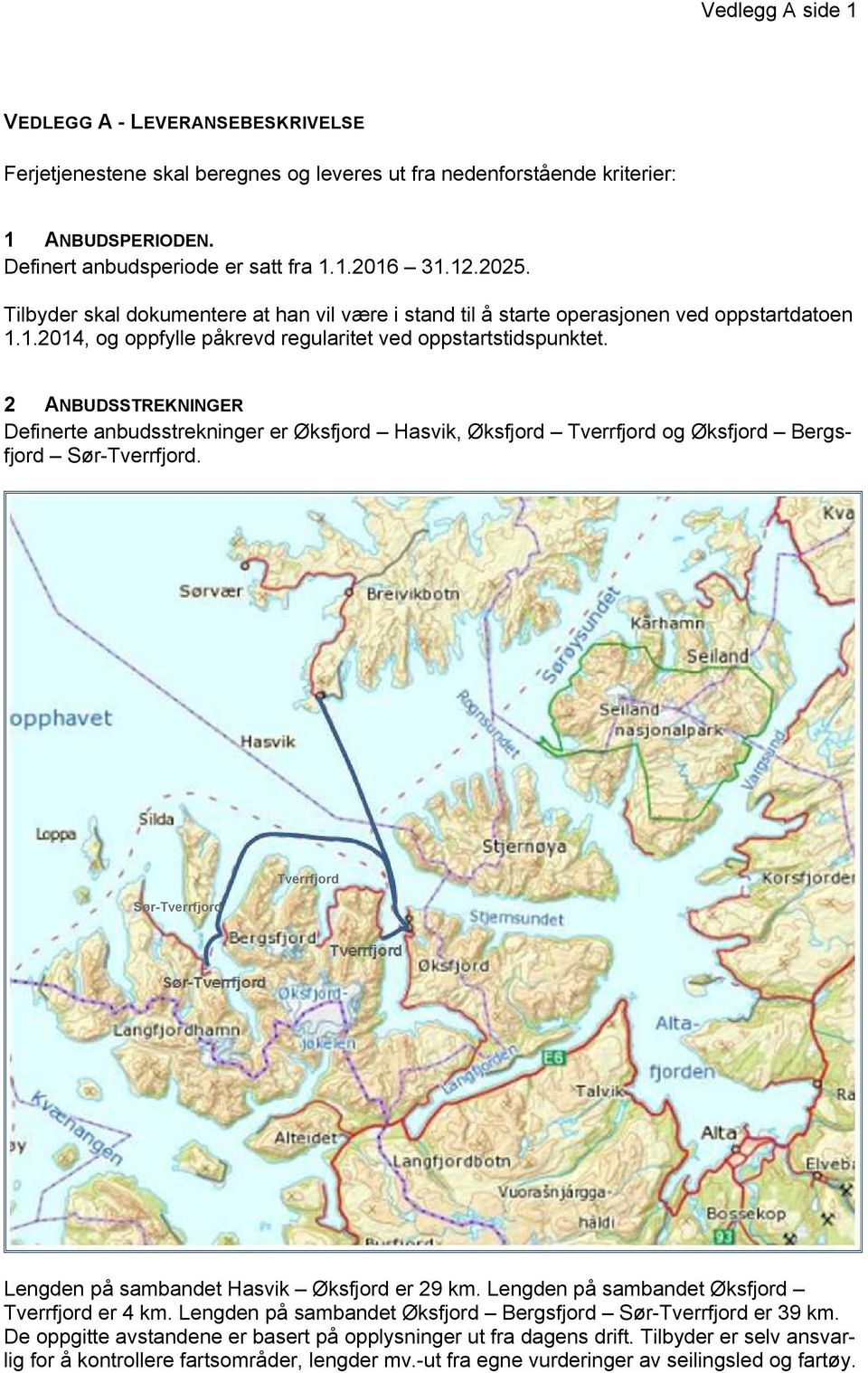 2 ANBUDSSTREKNINGER Definerte anbudsstrekninger er Øksfjord Hasvik, Øksfjord Tverrfjord og Øksfjord Bergsfjord Sør-Tverrfjord. Sør-Tverrfjord Tverrfjord Lengden på sambandet Hasvik Øksfjord er 29 km.