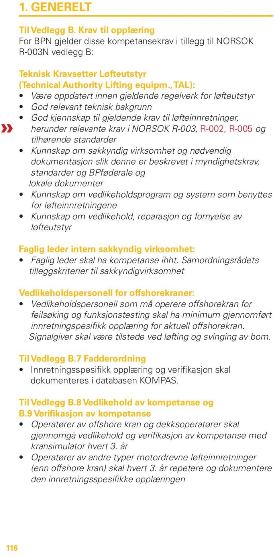 R-005 og tilhørende standarder Kunnskap om sakkyndig virksomhet og nødvendig dokumentasjon slik denne er beskrevet i myndighetskrav, standarder og BPføderale og lokale dokumenter Kunnskap om