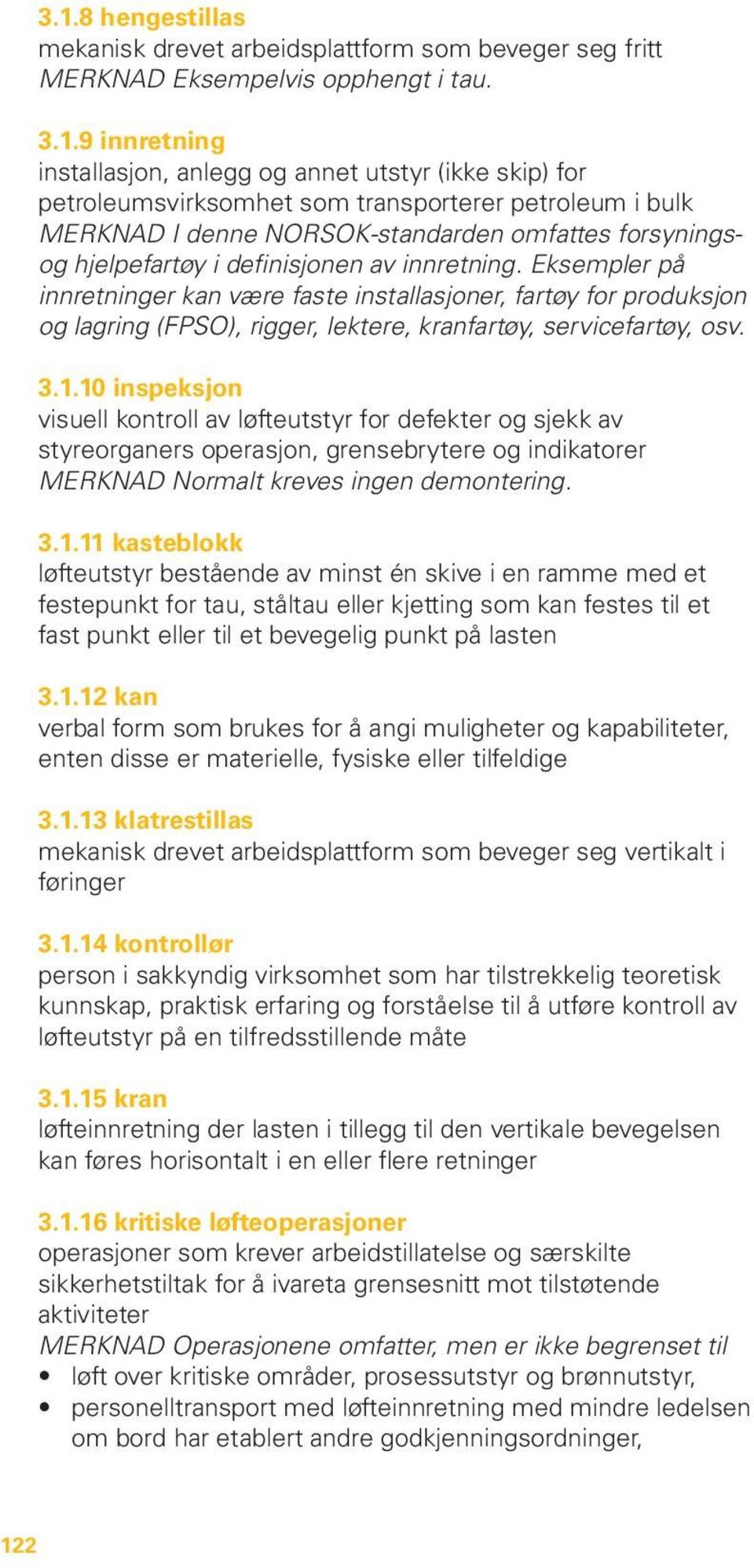 Eksempler på innretninger kan være faste installasjoner, fartøy for produksjon og lagring (FPSO), rigger, lektere, kranfartøy, servicefartøy, osv. 3.1.