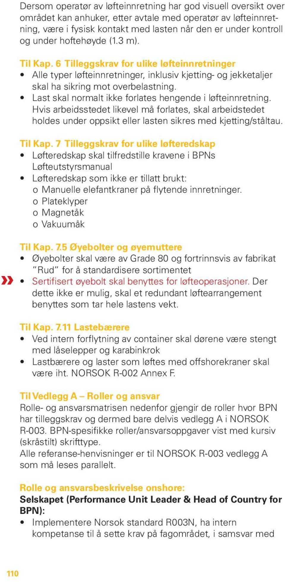 Last skal normalt ikke forlates hengende i løfteinnretning. Hvis arbeidsstedet likevel må forlates, skal arbeidstedet holdes under oppsikt eller lasten sikres med kjetting/ståltau. Til Kap.