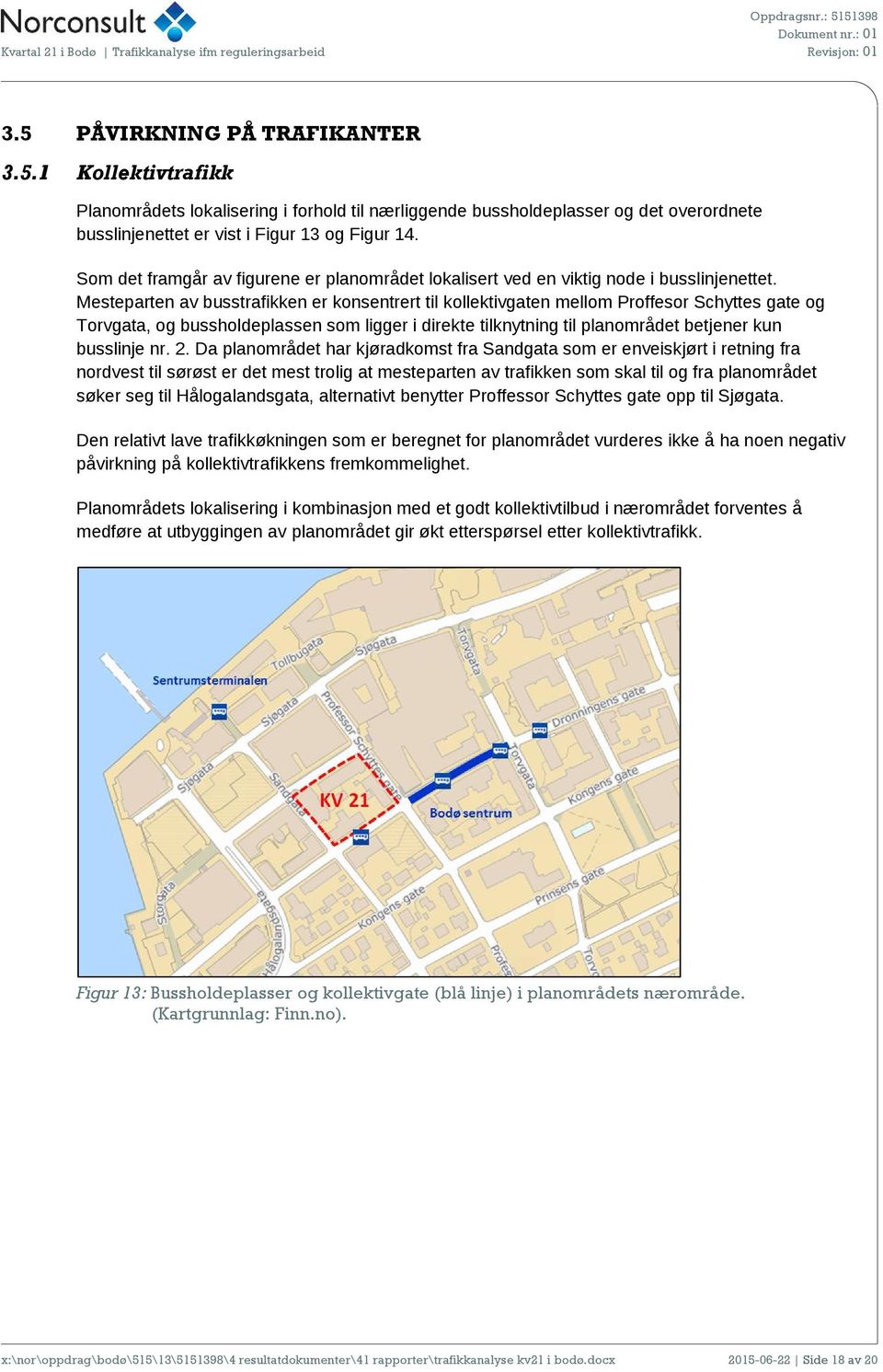 Mesteparten av busstrafikken er konsentrert til kollektivgaten mellom Proffesor Schyttes gate og Torvgata, og bussholdeplassen som ligger i direkte tilknytning til planområdet betjener kun busslinje