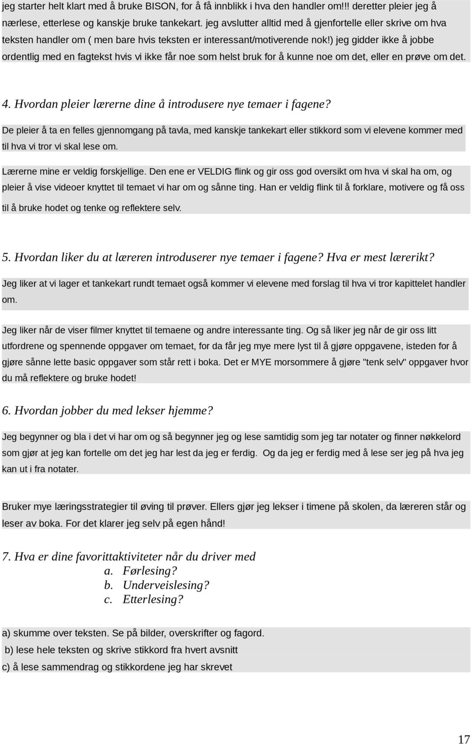 ) jeg gidder ikke å jobbe ordentlig med en fagtekst hvis vi ikke får noe som helst bruk for å kunne noe om det, eller en prøve om det. 4. Hvordan pleier lærerne dine å introdusere nye temaer i fagene?