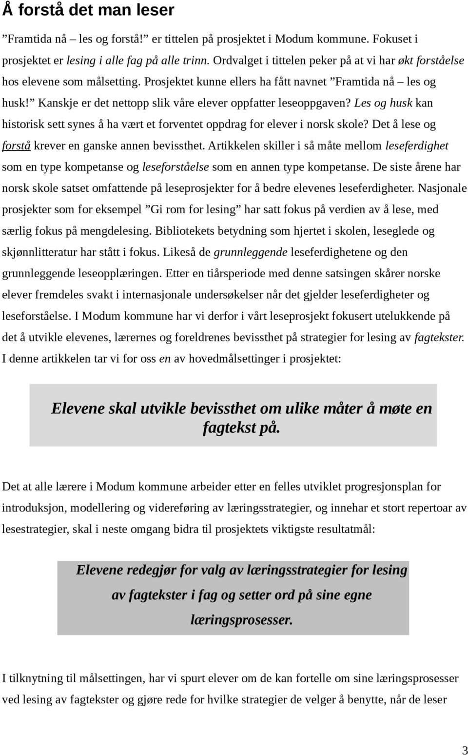 Kanskje er det nettopp slik våre elever oppfatter leseoppgaven? Les og husk kan historisk sett synes å ha vært et forventet oppdrag for elever i norsk skole?