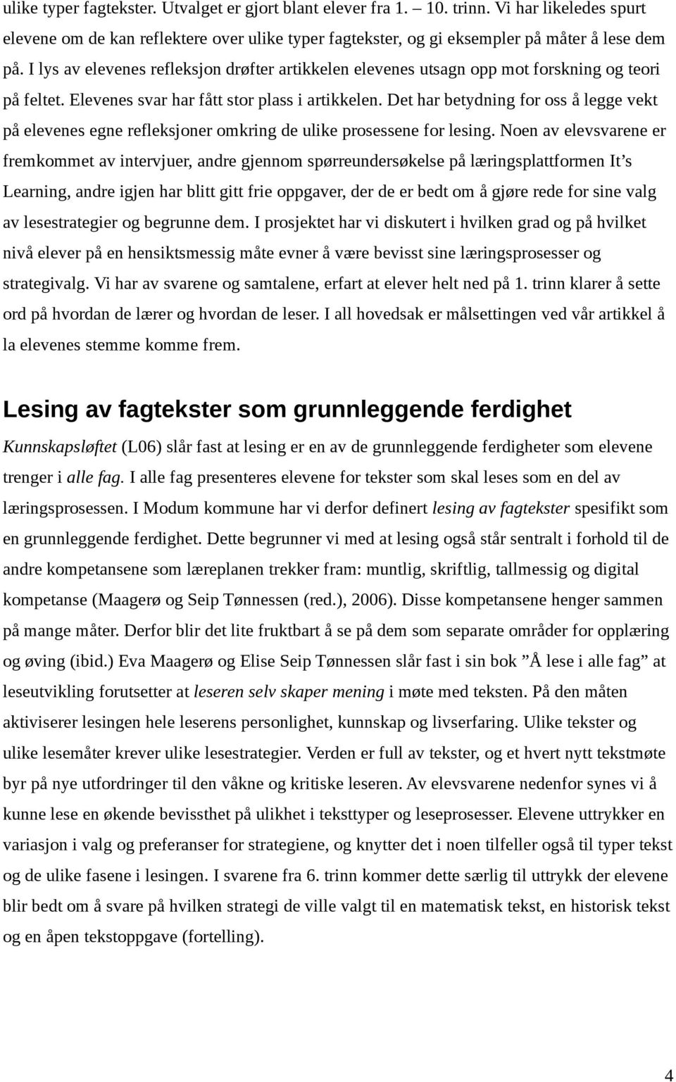 Det har betydning for oss å legge vekt på elevenes egne refleksjoner omkring de ulike prosessene for lesing.