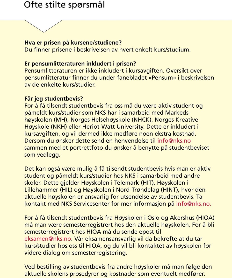 For å få tilsendt studentbevis fra oss må du være aktiv student og påmeldt kurs/studier som NKS har i samarbeid med Markedshøyskolen (MH), Norges Helsehøyskole (NHCK), Norges Kreative Høyskole (NKH)