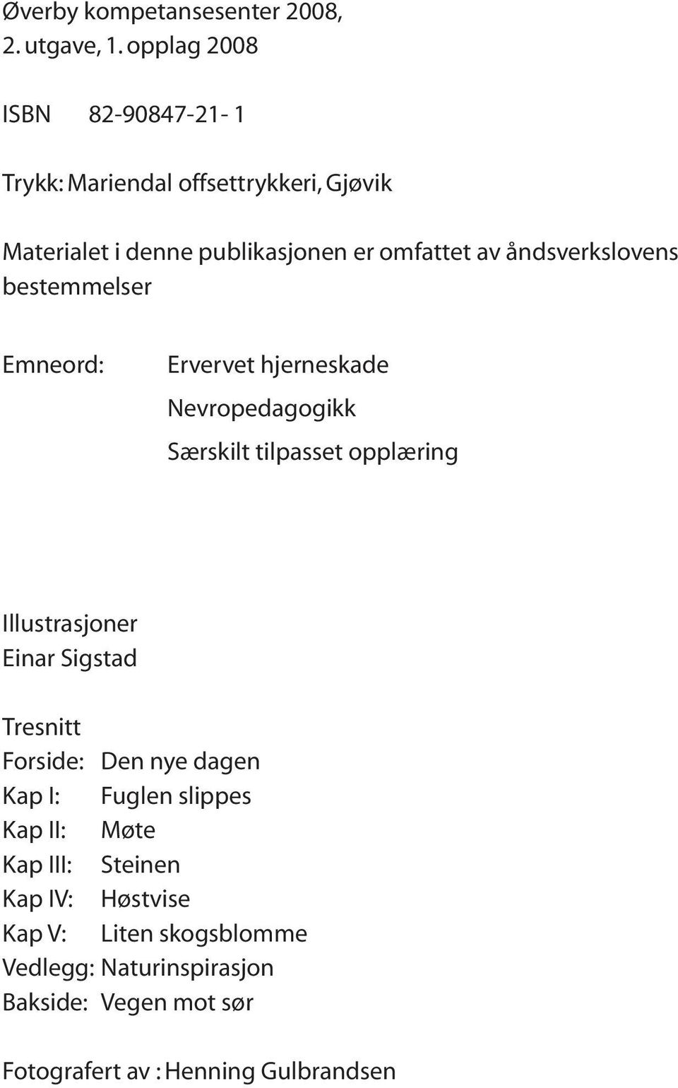 åndsverkslovens bestemmelser Emneord: Ervervet hjerneskade Nevropedagogikk Særskilt tilpasset opplæring Illustrasjoner Einar