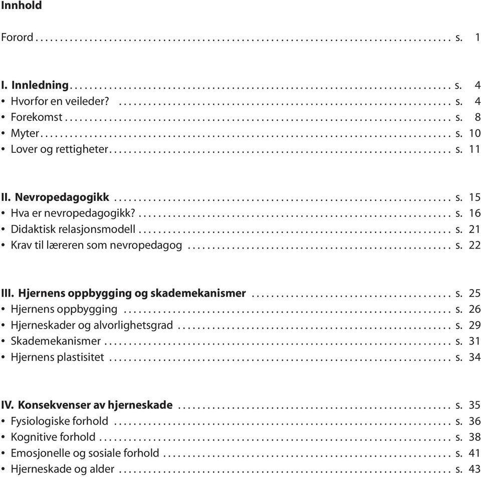 ..................................................................... s. 11 II. Nevropedagogikk..................................................................... s. 15 Hva er nevropedagogikk?................................................................ s. 16 Didaktisk relasjonsmodell.