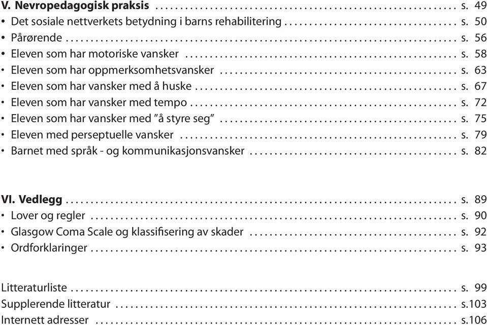 ............................................... s. 63 Eleven som har vansker med å huske..................................................... s. 67 Eleven som har vansker med tempo...................................................... s. 72 Eleven som har vansker med å styre seg.