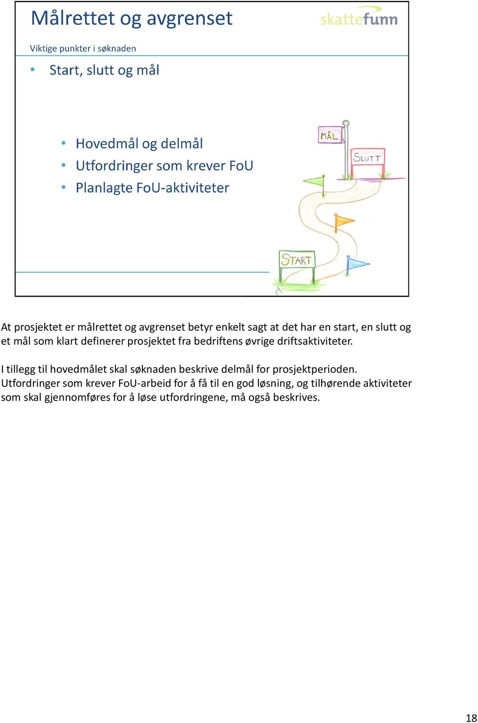 I tillegg til hovedmålet skal søknaden beskrive delmål for prosjektperioden.