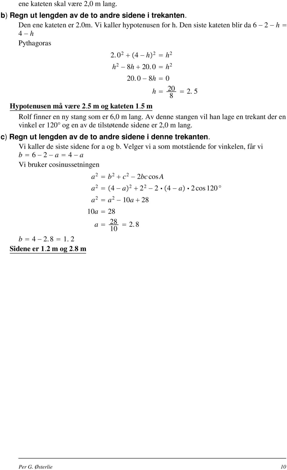Av denne stangen vil han lage en trekant der en vinkel er 120 og en av de tilstøtende sidene er 2,0 m lang. c) Regn ut lengden av de to andre sidene i denne trekanten.