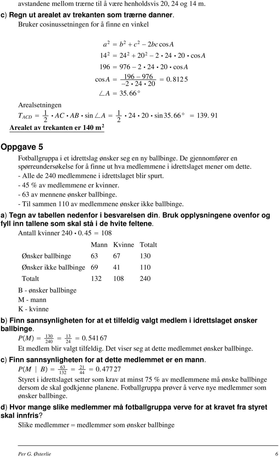 66 T ACD 1 2 AC AB sin A 1 24 20 sin 35. 66 139. 91 2 Arealet av trekanten er 140 m 2 Oppgave 5 Fotballgruppa i et idrettslag ønsker seg en ny ballbinge.