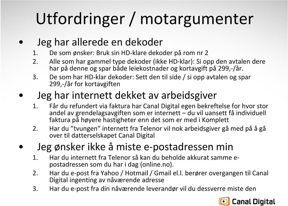 De som har HD klar dekoder: Sett den til side / si opp avtalen og spar 299, /år for kortavgiften Jeg har internett dekket av arbeidsgiver 1.