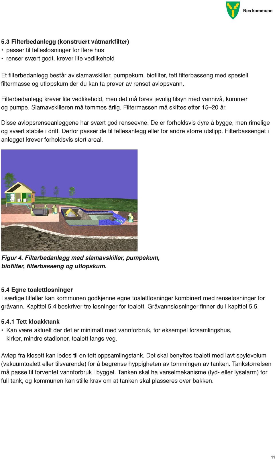 filterbasseng med spesiell filtermasse og utløpskum der du kan ta prøver av renset avløpsvann. Filterbedanlegg krever lite vedlikehold, men det må føres jevnlig tilsyn med vannivå, kummer og pumpe.