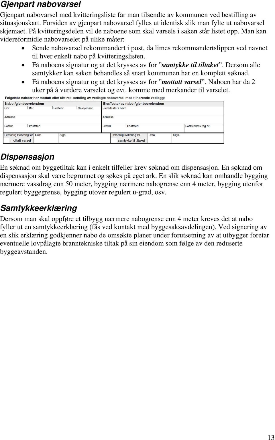 Man kan videreformidle nabovarselet på ulike måter: Sende nabovarsel rekommandert i post, da limes rekommandertslippen ved navnet til hver enkelt nabo på kvitteringslisten.